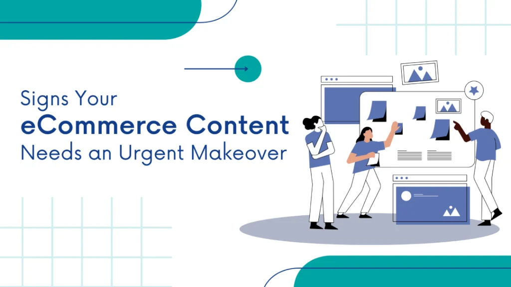 signs your ecommerce content needs urgent makeover